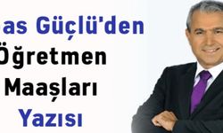 Abbas Güçlü'den ''Öğretmen Maaşları'' Yazısı