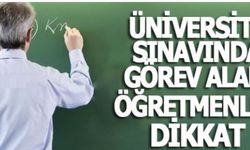 Üniversite Sınavlarında Görev Alan Öğretmenlere Uyarı!