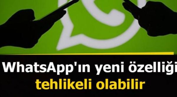 Siber güvenlik uzmanları uyarıyor: WhatsApp'ın yeni özelliği tehlikeli olabilir