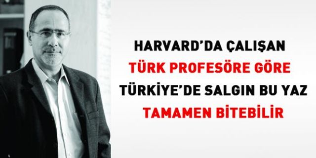 Harvard Üniversitesi'nde görev yapan Türk Profesör: Türkiye'de salgın bu yaz tamamen bitebilir