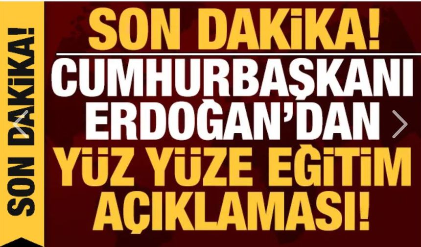 Cumhurbaşkanı Erdoğan'dan Yüz Yüze Eğitim Açıklaması!